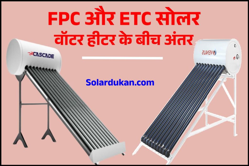 FPC और ETC सोलर वॉटर हीटर के बीच अंतर - Difference between FPC and ETC Solar Water Heaters