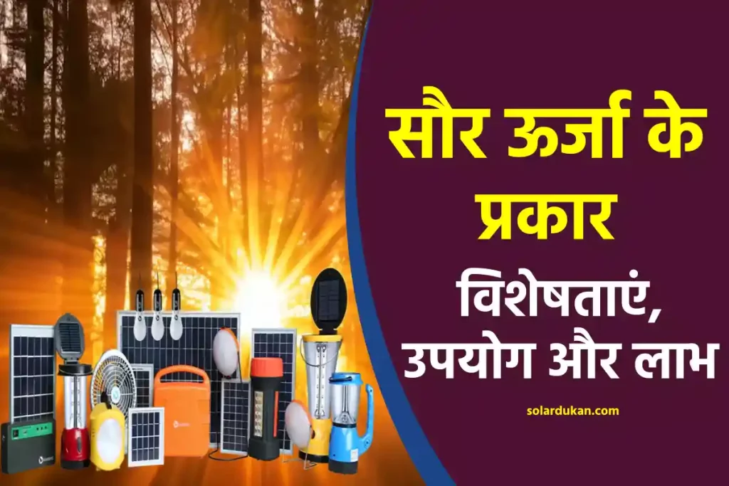 सौर ऊर्जा के प्रकार: विशेषताएं, उपयोग और लाभ : Types of Solar Energy