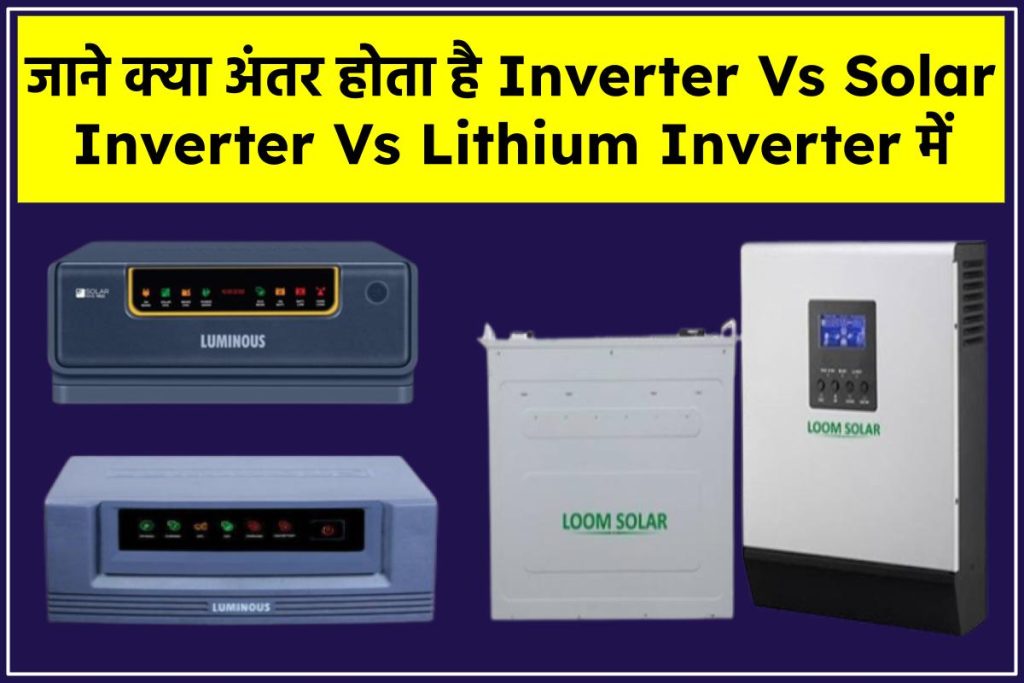 जाने क्या अंतर होता है Inverter Vs Solar Inverter Vs Lithium Inverter में