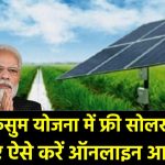 PM Kusum Yojana Form: फ्री सोलर पंप के आवेदन शुरु, ऐसे करें ऑनलाइन आवेदन