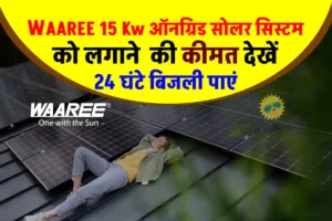 बिना बैटरी के Waaree 15 Kw सोलर सिस्टम लगाने में होने वाले पूरे खर्चे को कैलकुलेट करें