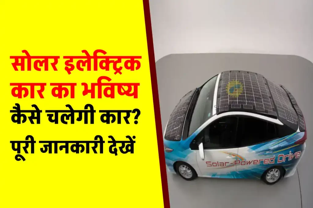 Solar इलेक्ट्रिक कार क्या होती हैं और कैसे चलती हैं ? पूरी डिटेल जानिए 