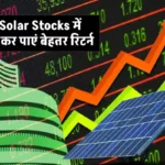 ये Solar Stocks आने वाले समय में बड़े Returns दे सकते हैं, अभी करें इन्वेस्ट