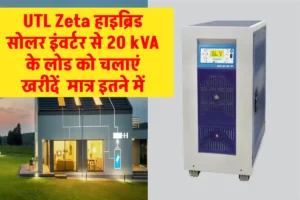 UTL Zeta Hybrid Solar PCU 20kVA बड़े सोलर सिस्टम को करें सुरक्षित, जानें पूरी जानकारी