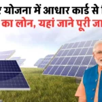 PM Surya Ghar Yojana Loan: सूर्य घर योजना में आधार कार्ड से मिलेगा 6 लाख का लोन, देखें