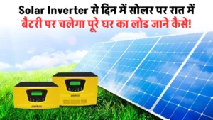 Solar Inverter से दिन में सोलर पर रात में बैटरी पर चलेगा पूरे घर का लोड जाने कैसे!