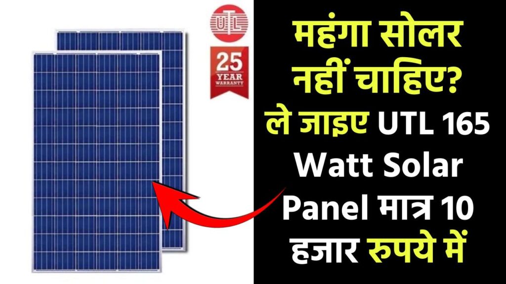 महंगा सोलर सिस्टम नहीं चाहिए? ले जाइए UTL 165 Watt Solar Panel मात्र 10 हजार रुपये में