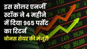 इस सोलर एनर्जी स्टॉक ने 4 महीने में दिया 965 पर्सेंट का रिटर्न, अब बोनस शेयर की मंजूरी