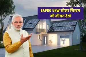 Eapro 5 Kw सोलर सिस्टम लगाने में होगा इतना खर्चा, यहाँ जानें