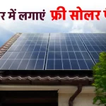 Free Solar Panel Scheme: अब घर में लगाएं आसानी से सोलर सिस्टम