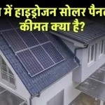 Hydrogen Solar Panel: भारत में हाइड्रोजन सोलर पैनल की कीमत क्या है? यहाँ जानें