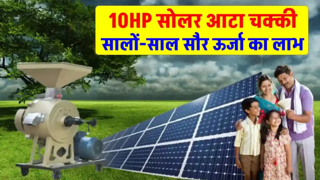 10HP सोलर आटा चक्की को लगाने में होगा कितना खर्चा, यहाँ जानें पूरी डिटेल