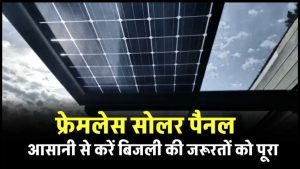 फ्रेमलेस सोलर पैनल का करें घर में यूज, 22% से ज्यादा की दक्षता वाला पैनल