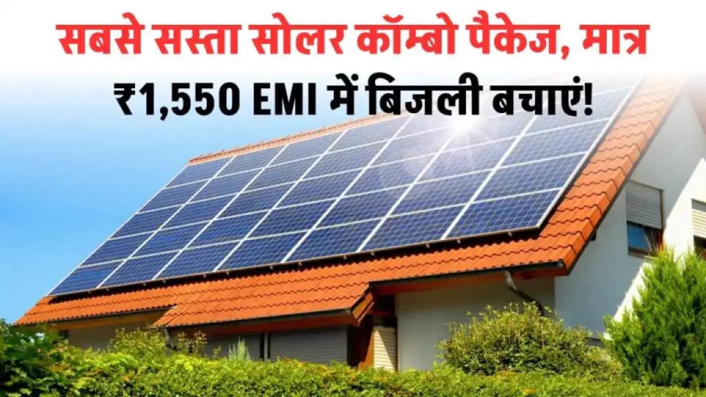 सिर्फ ₹1,550 में लगवाएं सबसे बढ़िया सोलर कॉम्बो – सस्ती EMI में पाएं फ्री बिजली का सपना