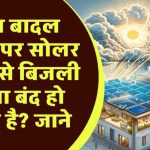 बादल और बारिश में सोलर पैनल हो जाते हैं बंद? सच्चाई जानकर आपके होश उड़ जाएंगे!