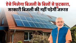 ऐसे मिलेगा बिजली के बिलों से छुटकारा, सरकारी बिजली की नहीं पड़ेगी जरूरत