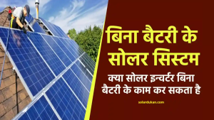 क्या सोलर इन्वर्टर बिना बैटरी के चलता है? सच जानकर रह जाएंगे हैरान!