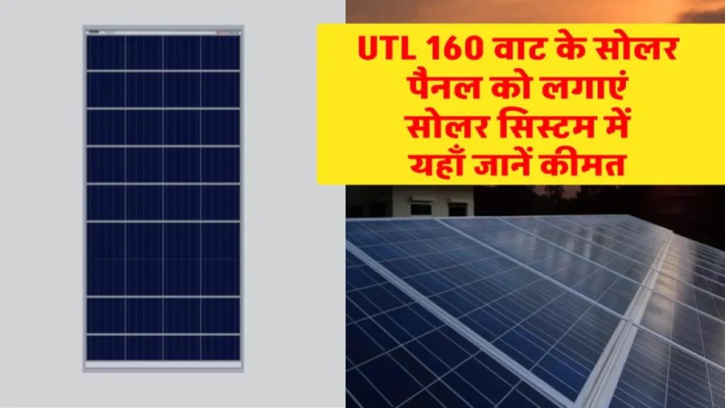 UTL 160W सोलर पैनल: अब हर महीने की बिजली बिल से मिलेगी छुट्टी – कम खर्च में पाएं फ्री बिजली का कमाल!