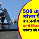 सिर्फ 500W सोलर पैनल से घर की बिजली बिल ZERO! जानें कीमत, कमाल की खूबियां और यूज़ करने का सही तरीका