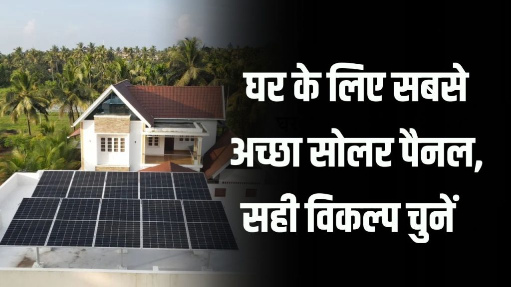 घर के लिए कौन सा सोलर पैनल सबसे अच्छा है? जानिए सही विकल्प