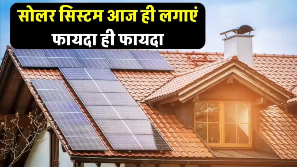 सोलर सिस्टम लगाओ और बिजली बिल से छुटकारा पाओ! जानिए कैसे घर और बिजनेस में होती है तगड़ी कमाई