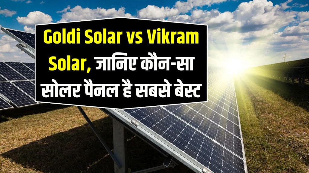 Goldi बनाम Vikram – किस कंपनी का पैनल है ज्यादा ड्यूरेबल और सस्ता?