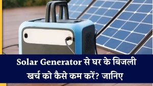 घर के सभी उपकरण Solar Generator से चलाना है तो जानें कीमत
