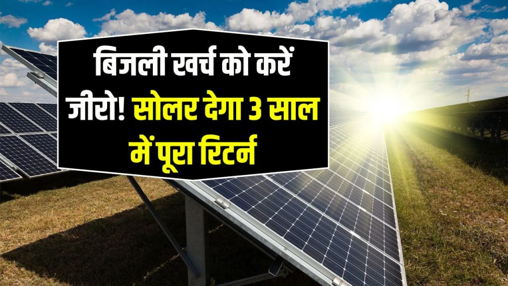 सिर्फ 3 साल में पूरा पैसा वसूल – जानिए सोलर का कमाल!