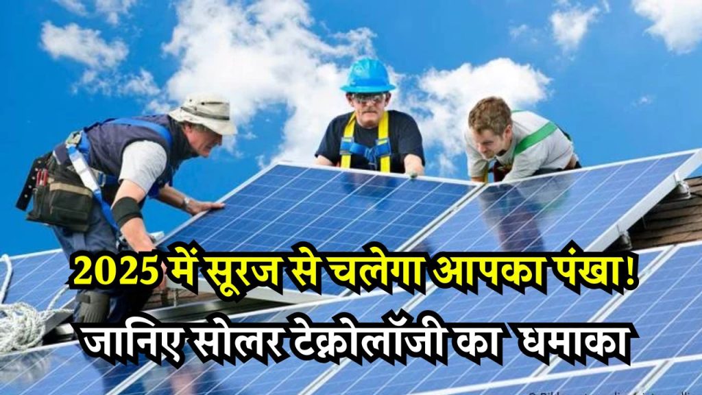 Future में पंखा भी चलेगा सूरज से! 2025 के सोलर इनोवेशन आपको चौंकाएंगे