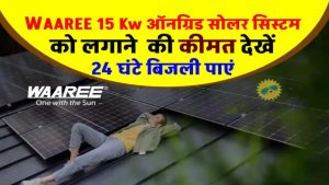 Waaree 15kW सोलर सिस्टम बिना बैटरी के – जानें कितना आएगा कुल खर्च और कितना बचेगा बिजली बिल