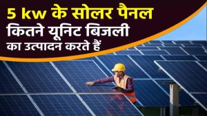 क्या आप जानते हैं 5 KW का सोलर पैनल कितनी बिजली बना सकता है? जानिए इससे जुड़ी चौंकाने वाली जानकारी