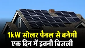 1 KW सोलर पैनल हर दिन बनाएगा इतनी बिजली कि बिल की चिंता ही खत्म हो जाएगी!