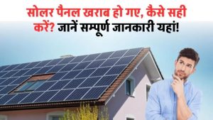 सोलर पैनल खराब हो गए, कैसे सही करें? सोलर पैनल काम नहीं करने का क्या कारण है, जानें
