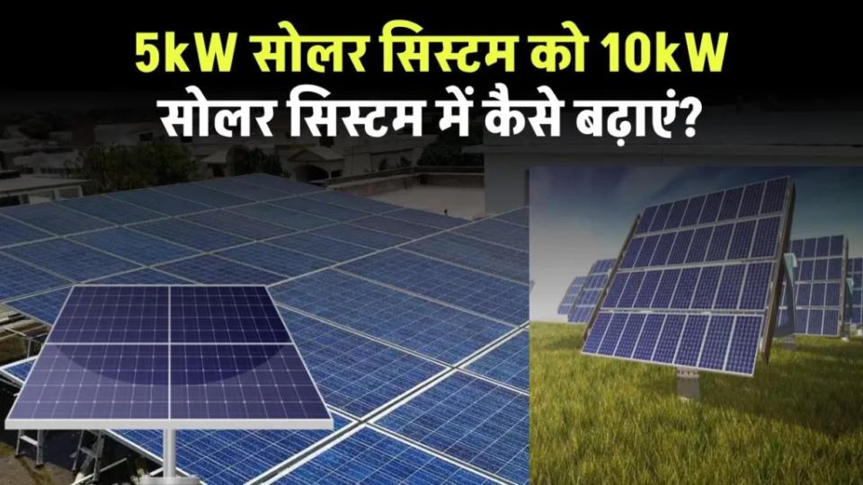 5kW से 10kW तक अपग्रेड करें सोलर सिस्टम! जानें स्टेप-बाय-स्टेप तरीका, खर्च और जरूरी बातें