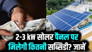 PM Surya Ghar योजना: 2-3 kW सोलर पैनल पर मिलेगी कितनी सब्सिडी? जानें पूरी डिटेल